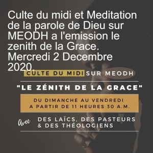 Culte du midi et Meditation de la parole de Dieu sur MEODH a l‘emission le zenith de la Grace. Mercredi 2 Decembre 2020.