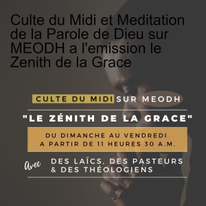 Culte du Midi et Meditation de la Parole de Dieu sur MEODH a l'emission le Zenith de la Grace