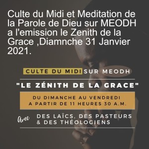 Culte du Midi et Meditation de la Parole de Dieu sur MEODH a l'emission le Zenith de la Grace ,Diamnche 31 Janvier 2021.