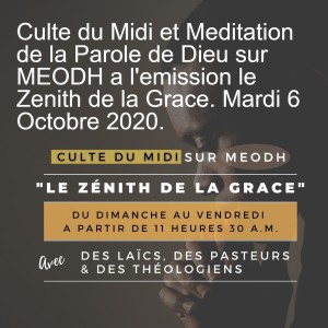 Culte du Midi et Meditation de la Parole de Dieu sur MEODH a l‘emission le Zenith de la Grace. Mardi 6 Octobre 2020.