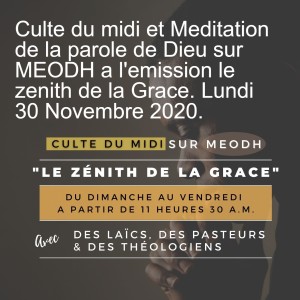 Culte du midi et Meditation de la parole de Dieu sur MEODH a l‘emission le zenith de la Grace. Lundi 30 Novembre 2020.