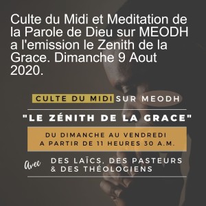 Culte du Midi et Meditation de la Parole de Dieu sur MEODH a l‘emission le Zenith de la Grace. Dimanche 9 Aout 2020.