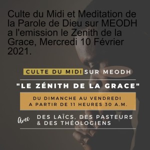 Culte du Midi et Meditation de la Parole de Dieu sur MEODH a l'emission le Zenith de la Grace, Mercredi 10 Février 2021.