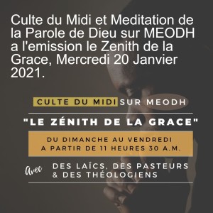 Culte du Midi et Meditation de la Parole de Dieu sur MEODH a l'emission le Zenith de la Grace, Mercredi 20 Janvier 2021.