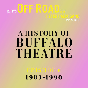 OFF ROAD: A History of Buffalo Theatre: Episode 6: 1983-1990