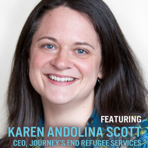 featuring Karen Andolina Scott, CEO of Journey’s End Refugee Services