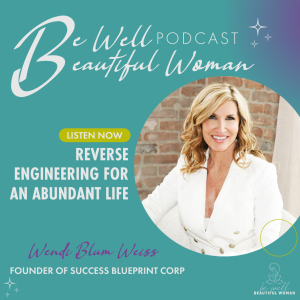 Reverse Engineering for An Abundant Life with Wendi Blum Weiss, Founder of Success Blueprint Corp