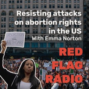Resisting attacks on abortion rights in the US with Emma Norton