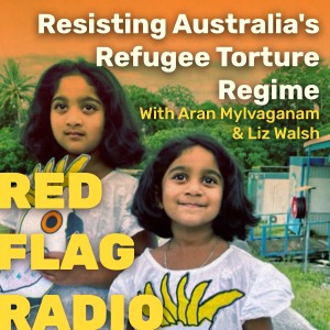 Resisting Australia’s Refugee Torture Regime with Aran Mylvaganam and Liz Walsh