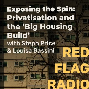 Exposing the Spin: Privatisation and the ‘Big Housing Build’ with Steph Price and Louisa Bassini