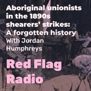 Aboriginal unionists in the 1890s shearers' strikes: A forgotten history with Jordan Humpreys