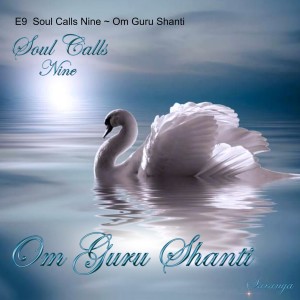 E9  Soul Calls Nine ~ Om Guru Shanti