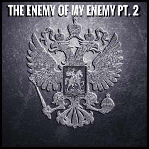 Ep. 114 The Enemy of My Enemy Pt. 2