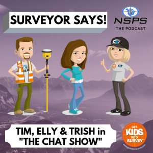 Episode 6 - The NSPS Surveyor Says! Podcast proudly introduces “The Chat Show,” a new series based upon “Get Kids into Survey”.