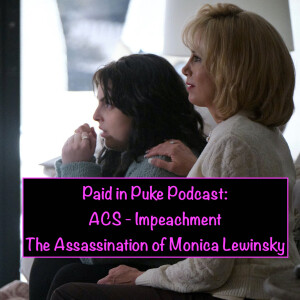 Paid in Puke S7E7: ACS Impeachment - The Assassination of Monica Lewinsky