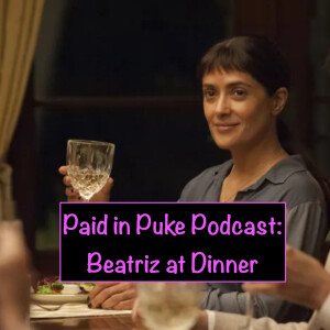 Paid in Puke S4E10: Beatriz at Dinner