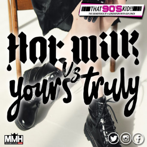 Hot Milk Vs Yours Truly - That 90s Kid 05.05.21