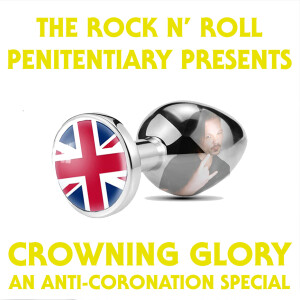 The Rock N’ Roll Penitentiary: Anti-Coronation Special