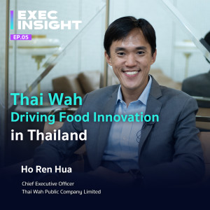Exec Insight EP.05 Thai Wah Driving Food Innovation in Thailand