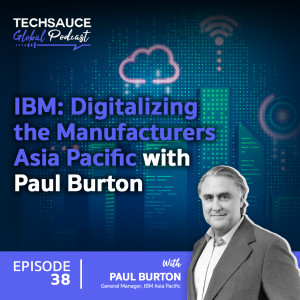 TSG EP.38 IBM: Digitalizing the Manufacturers in Asia Pacific with Paul Burton