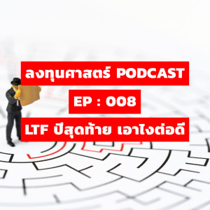 ลงทุนศาสตร์ EP 008 : LTF ปีสุดท้าย เอาไงต่อดี