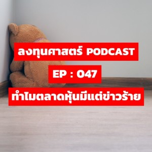 ลงทุนศาสตร์ EP 047 : ทำไมตลาดหุ้นมีแต่ข่าวร้าย