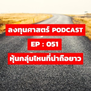 ลงทุนศาสตร์ EP 051 : หุ้นกลุ่มไหนที่น่าถือยาว