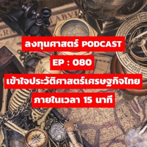 ลงทุนศาสตร์ EP 080 : เข้าใจประวัติศาสตร์เศรษฐกิจไทย ภายในเวลา 15 นาที