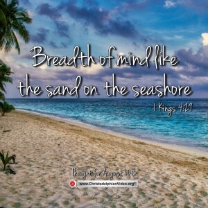 Thought for August 10th. “Breadth of mind like the sand on the seashore”. 1 Kings 4:29