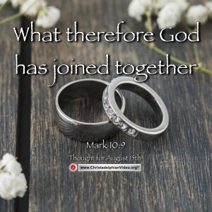 Thought for August 15th. “what therefore God has joined together”. Mark 10:9