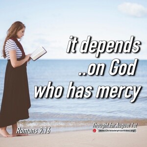 Thought for August 1st. “It depends on God who has mercy”. Romans 9:16