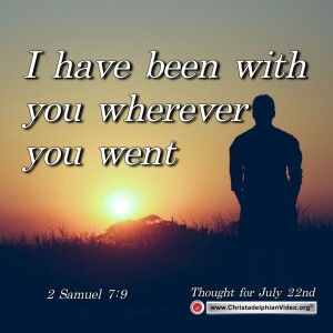 Thought for July 22nd. “I have been with you wherever you went”. 2 Samuel 7:9