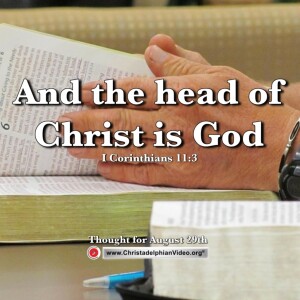 Thought for August 29th. "And the head of Christ is God". 1 Corinthians 11:3