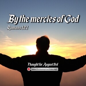 Thought for August 3rd. “By the mercies of God”. Romans 12:1