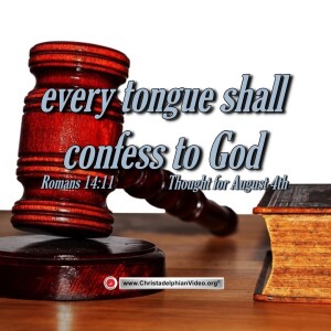 Thought for August 4th. “Every tongue shall confess to God”. Romans 14:11