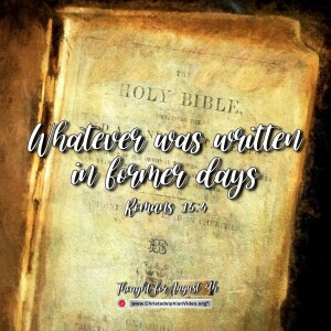 Thought for August 5th. “Whatever was written in former days”. Romans 15:4