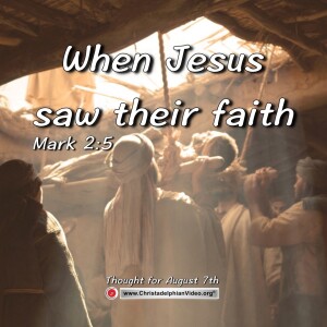 Thought for August 7th. “When Jesus saw their faith”. Mark 2:5