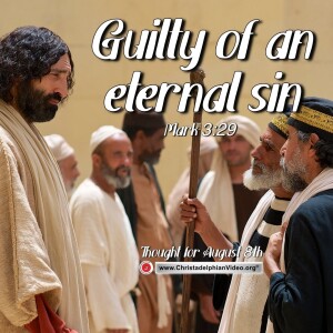 Thought for August 8th. “Guilty of an eternal sin”. Mark 3:29