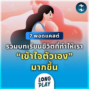7 พอดแคสต์ รวมบทเรียนชีวิตที่ทำให้เรา “เข้าใจตัวเอง” มากขึ้น | Podcast Longplay MM