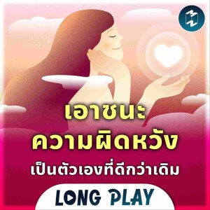 9 พอดแคสต์ เอาชนะความผิดหวัง เดินหน้าเป็นตัวเองที่ดีกว่าเดิม | MM Podcast Longplay