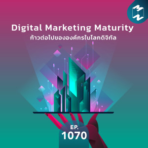 MM EP.1070 | Digital Marketing Maturity ก้าวต่อไปขององค์กรในโลกดิจิทัล
