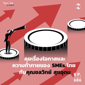 MM686 Tuesday Case: คุยเรื่องโอกาสและความท้าทายของ SMEs ไทย กับ คุณชลวิทย์ สุขอุดม