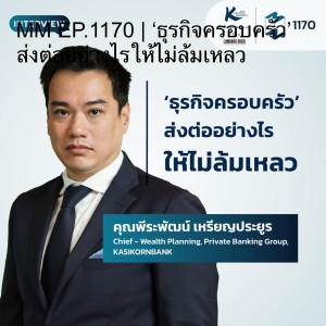 MM EP.1170 | ‘ธุรกิจครอบครัว’ ส่งต่ออย่างไรให้ไม่ล้มเหลว