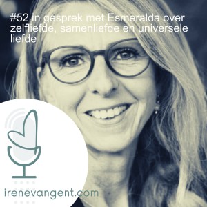 #52 in gesprek met Esmeralda over zelfliefde, samenliefde en universele liefde