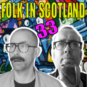 Folk in Scotland #33 We are out of LOCKDOWN and in the studio with a new look and more.