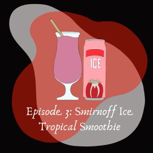 Episode 3: Smirnoff Ice Tropical Smoothie