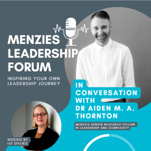 In conversation with Dr Aiden M. A. Thornton, Leadership Scientist and Management Consultant, and Menzies Senior Research Fellow, Leadership and Complexity