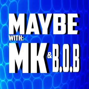 THE BOBCAST 230: MAYBE WITH MK & B.o.B