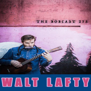 THE BOBCAST 275: WALT LAFTY RETURNS