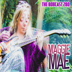 THE BOBCAST 280: MAGGIE MAE